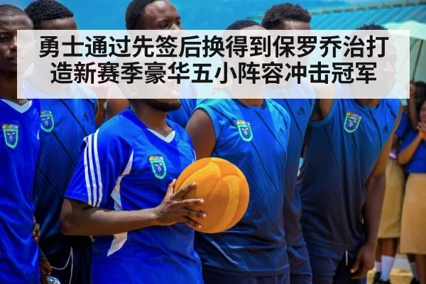勇士通过先签后换得到保罗乔治打造新赛季豪华五小阵容冲击冠军