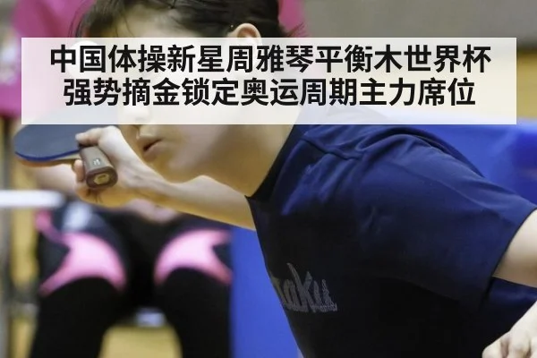 中国体操新星周雅琴平衡木世界杯强势摘金锁定奥运周期主力席位